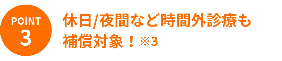 休日/夜間など時間外診療も補償対象!